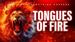 TONGUES OF FIRE Intercession Prayer, Chant, And Tongues | Pray Until Something Happens Push