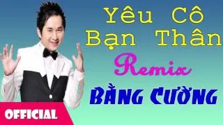 Yêu Cô Bạn Thân Remix - Bằng Cường [Official Audio]