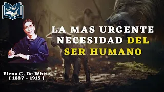 La Mas Urgente Necesidad Del Ser Humano - Elena G. de White