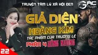 BOM TẤN: GIẢ DIỆN HOÀNG KIM - PHẦN 4 - [TẬP 22] - TRƯỜNG LÊ - TRUYỆN TÂM LÝ XÃ HỘI ĐEN