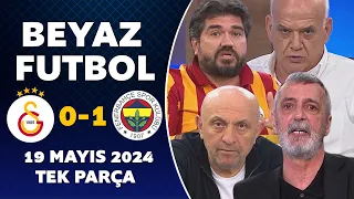 Beyaz Futbol 19 Mayıs 2024 Tek Parça / Galatasaray 0-1 Fenerbahçe