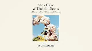 Nick Cave & The Bad Seeds - O Children (Official Audio)