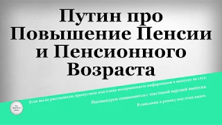 Путин про Повышение Пенсии и Пенсионного Возраста