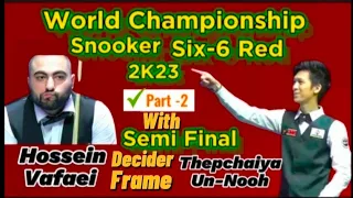 Thepchaiya Un-Nooh Vs Hossein Vafaei | Six -6 Red World Championship Snooker 2023 |Part-2 Semi Final