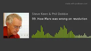 99. How Marx was wrong on revolution