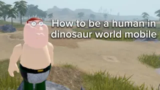 How to be a human in dinosaur world mobile