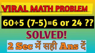 Viral math problem 60÷5(7-5)=6 or 24 Solve   correct ans with reason....By ONLY KNOWLEDGE 2020