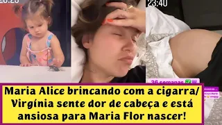 Maria Alice brincando com a cigarra/Virgínia com dor de cabeça e está ansiosa para Maria Flor nascer