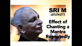 Sri M - (Short Video) - "How does chanting a mantra repeatedly, produce any effect?"