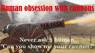 Human obsession with cannons!