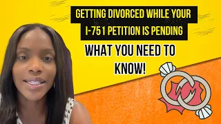 Getting Divorced While Your I-751 Petition is Pending: What You Need to Know!
