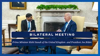 President Biden Holds a Bilateral Meeting with Prime Minister Rishi Sunak of the United Kingdom