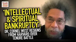 'Intellectual & Spiritual Bankruptcy': Dr. Cornel West Resigns From Harvard Over Tenure Battle