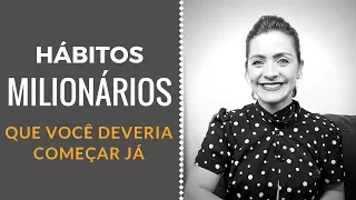 6 HÁBITOS MILIONÁRIOS que VOCÊ DEVERIA TER!