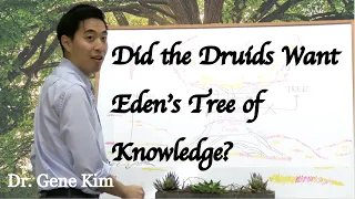 Did the Druids Want Eden’s Tree of Knowledge? | Dr. Gene Kim