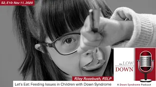 Let's Eat: Feeding Issues in Children with DS (The LowDOWN Podcast, Episode 2-10, Nov. 11, 2020)