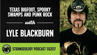 Strangeology Podcast S02E17 - Texas Bigfoot, Spooky Swamps & Punk Rock with Lyle Blackburn