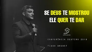 Tiago Brunet  - Conferência destino 2019  - Se Deus te mostrou Ele quer te dar.