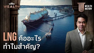 ทำไม LNG หรือ ก๊าชธรรมชาติเหลว สำคัญกับระบบเศรษฐกิจ? | WEALTH HISTORY EP.18