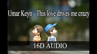 Umar Keyn - This love drives me crazy[16D AUDIO]