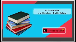 Emilio Rabasa - LA CONSTITUCIÓN Y LA DICTADURA – cuarta parte