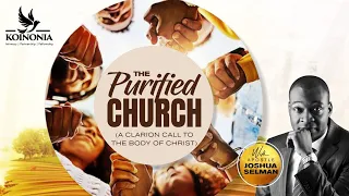 THE PURIFIED CHURCH  (A CLARION CALL TO THE BODY OF CHRIST) WITH APOSTLE JOSHUA SELMAN 14I08I2022