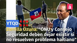 Zorrilla Ozuna: "ONU y Consejo de Seguridad deben dejar existir si no resuelven problema haitiano"