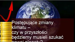 Postępujące zmiany klimatu – czy w przyszłości będziemy musieli szukać nowej planety?