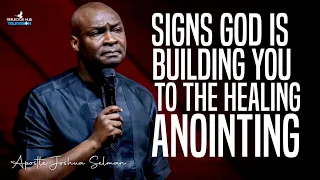 SIGNS GOD IS BUILDING YOU TO DANGEROUS & GREAT HEALING ANOINTING - APOSTLE JOSHUA SELMAN