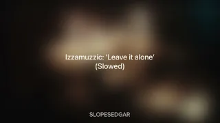 Izzamuzzic: ‘Leave it alone’ (Slowed)
