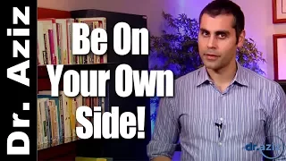 Decide To Be On Your Own Side - 5 Elements of Self Esteem (1 of 5)  | Dr. Aziz - Confidence Coach