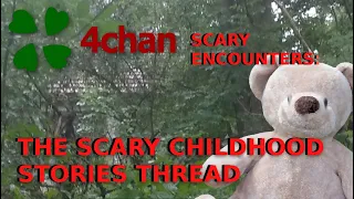 4Chan Scary Encounters - The Scary Childhood Stories Thread