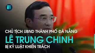 Kỷ luật Chủ tịch UBND thành phố Đà Nẵng Lê Trung Chinh | VTC1