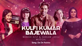 Kulfi Kumar Bajewala || De De Rabba || Nakash Aziz & Sargam Jassu Musical