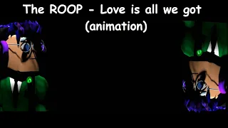 The ROOP - Love is all we got (animation)