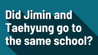 Did Jimin and Taehyung go to the same school?