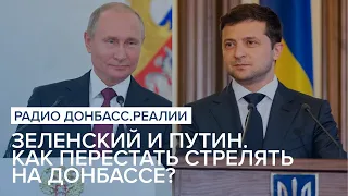 Зеленский и Путин. Как перестать стрелять на Донбассе? | Радио Донбасс Реалии