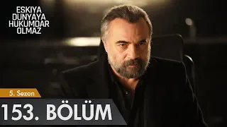 Eşkıya Dünyaya Hükümdar Olmaz 153. Bölüm