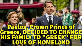 Pavlos, Crown Prince of Greece, DECIDED TO CHANGE HIS FAMILY TO "GREEK" FOR LOVE OF HOMELAND