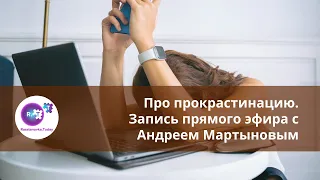 Про прокрастинацию. Запись прямого эфира с Андреем Мартыновым