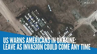 US warns Americans in Ukraine: Leave as invasion could come any time