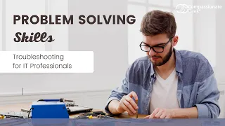 Problem Solving Skills: Troubleshooting for IT Professionals