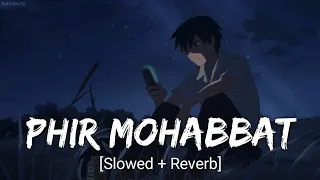 Phir Mohabbat [Slowed + Reverb] Arijit Singh | Bollywood hindi lofi song