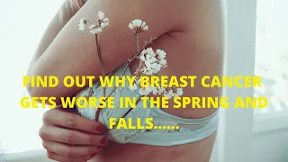 Breast Cancer Gets Worse In The Spring And Fall.....Find Out Why Here