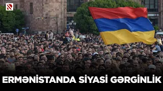 Ermənistanda siyasi gərginlik – REAL İNTERVYU