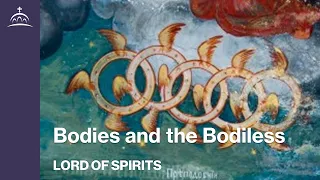 Lord of Spirits - Bodies and the Bodiless [Ep. 11]