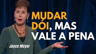 MUDAR DÓI, MAS VALE A PENA ! | JOYCE MEYER