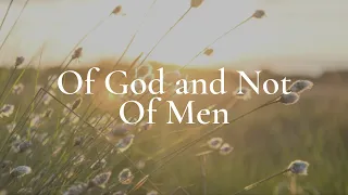 Of God and Not Of Men (Acts 5:33-42)