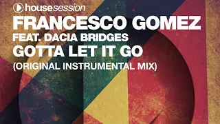 Francesco Gomez feat. Dacia Bridges - Gotta Let It Go (Original Instrumental Mix)