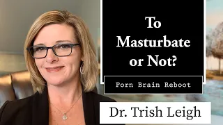 To Masturbate or Not? Porn Rewire  with Dr. Trish Leigh / NoFap 2021